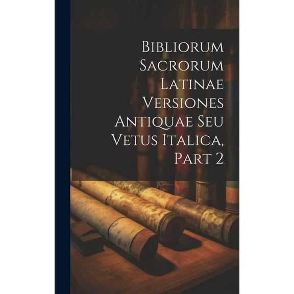 Bibliorum Sacrorum Latinae Versiones Antiquae Seu Vetus Italica, Part 2 (Hardcover)