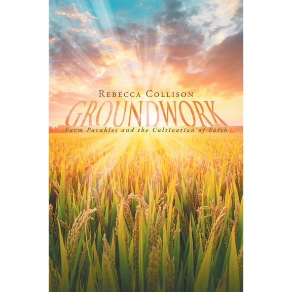 Groundwork: Farm Parables and the Cultivation of Faith, (Paperback)