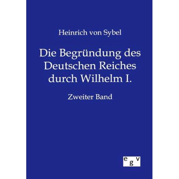 Die Begrundung des Deutschen Reiches durch Wilhelm I. (Édition Allemande)