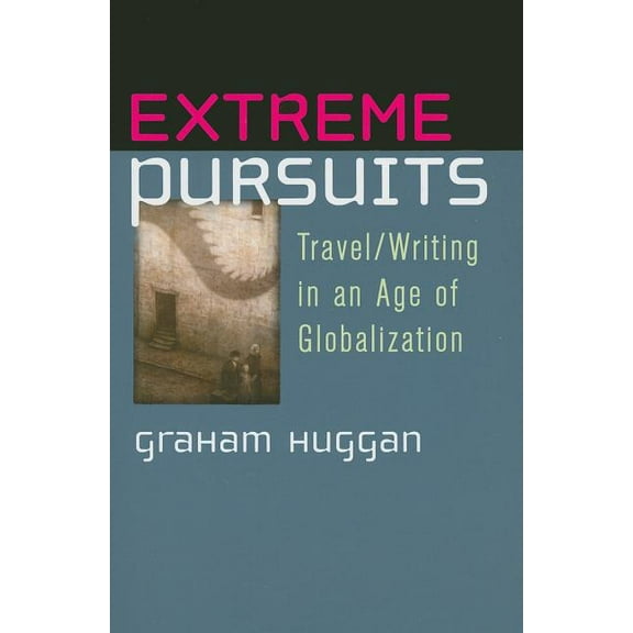 Extreme Pursuits : Travel/Writing in an Age of Globalization (Paperback)