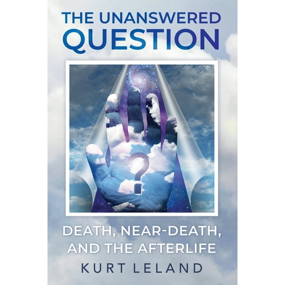 The Unanswered Question: Death, Near-Death, and the Afterlife, (Paperback)