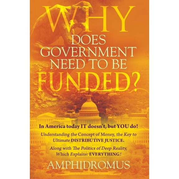 Why Does Government Need to be Funded? In America Today IT doesn't but YOU do Understanding the CONCEPT of MONEY the key, (Paperback)