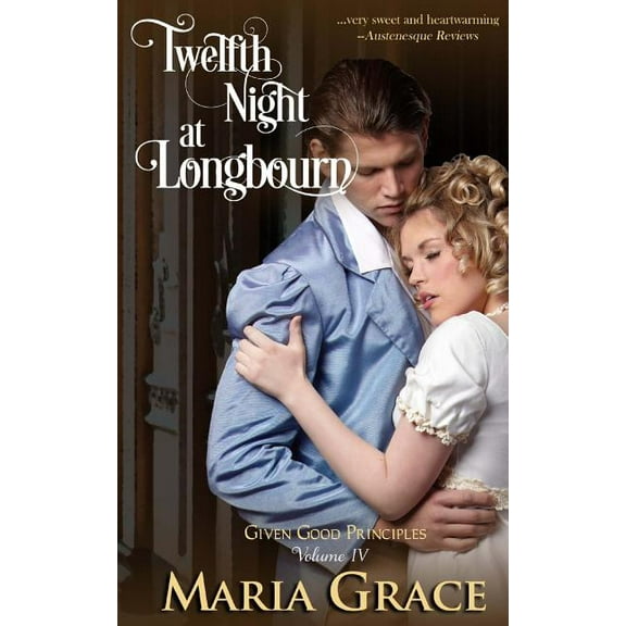 Twelfth Night at Longbourn: Given Good Principles Vol 4 (Paperback) by Maria Grace