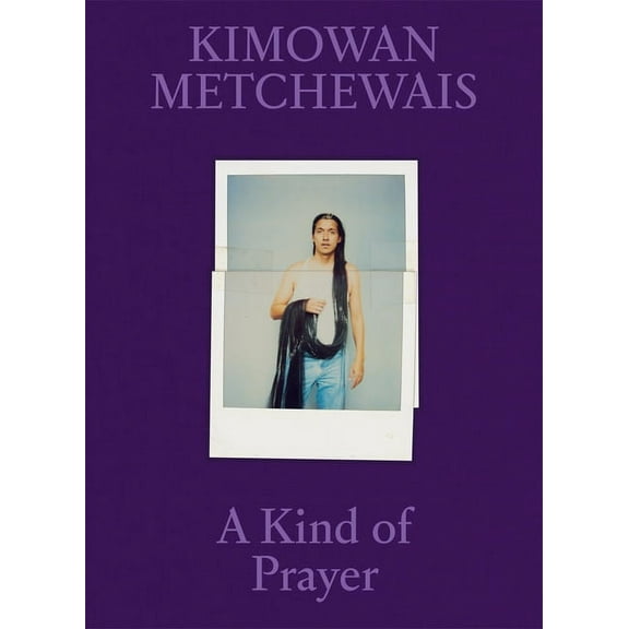 Kimowan Metchewais: A Kind of Prayer, (Hardcover)