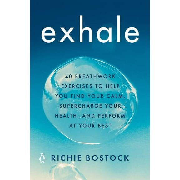 Exhale: 40 Breathwork Exercises to Help You Find Your Calm, Supercharge Your Health, and Perform at Your Best