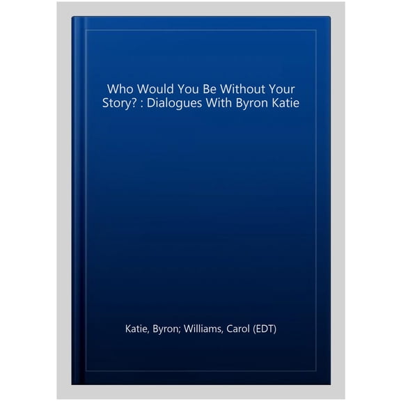 Pre-Owned Who Would You Be Without Your Story?: Dialogues with Byron Katie Paperback