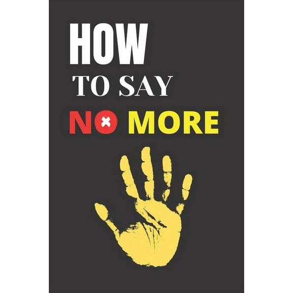 How to say no more: "Start Caring for Yourself" When to Say Yes, When to Say No, to Take Control of Your Life, (Paperback)