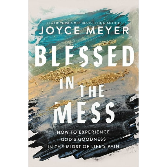 Blessed in the Mess: How to Experience God's Goodness in the Midst of Life's Pain (Hardcover)