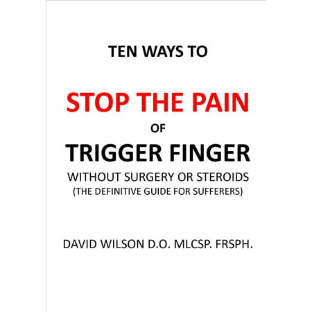 Ten Ways to Stop The Pain of Trigger Finger Without Surgery or Steroids. -