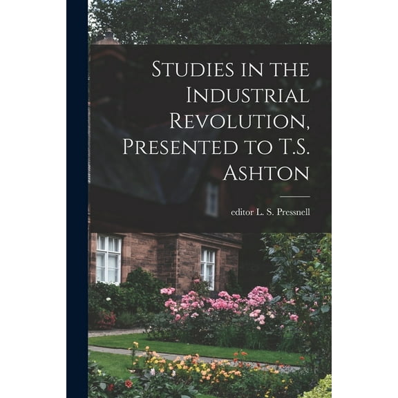 Studies in the Industrial Revolution, Presented to T.S. Ashton, (Paperback)