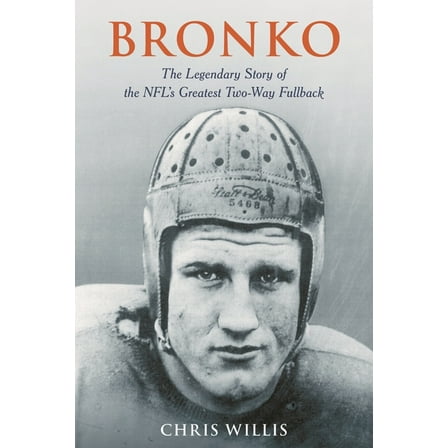 Bronko: The Legendary Story of the NFL's Greatest Two-Way Fullback, (Hardcover)
