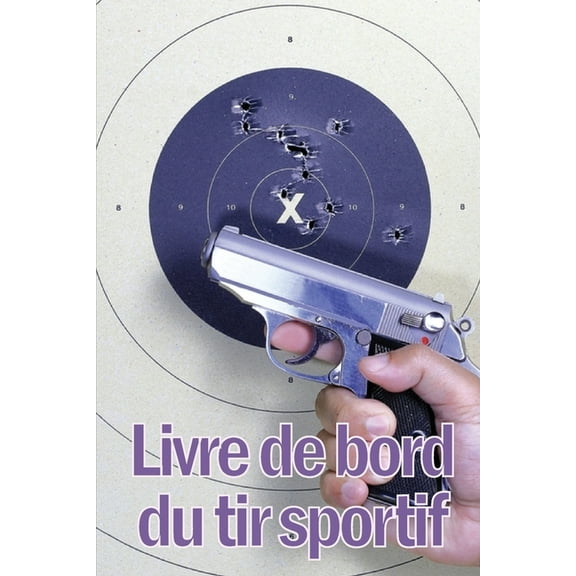 Livre de bord du tir sportif: Enregistrez la date, l'heure, le lieu, l'arme Ã  feu, le type de lunette, les mun, (Paperback)