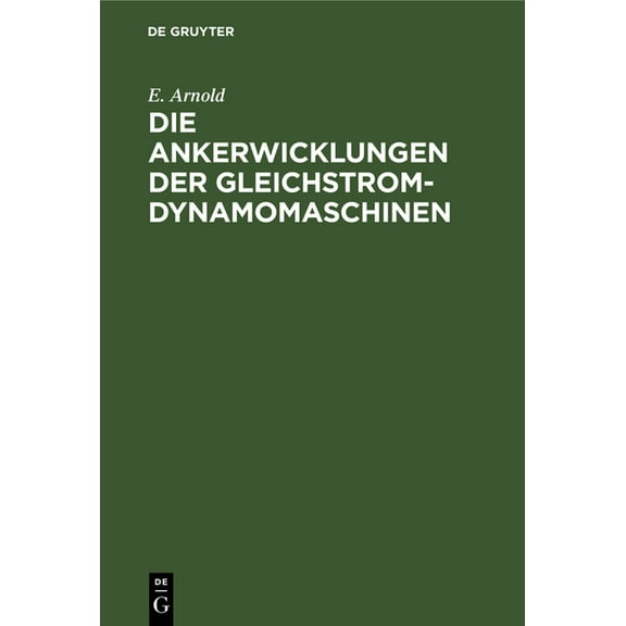 Die Ankerwicklungen Der Gleichstrom-Dynamomaschinen: Entwicklung Und Anwendung Einer Allgemein Gültigen Schaltungsregel, (Hardcover)
