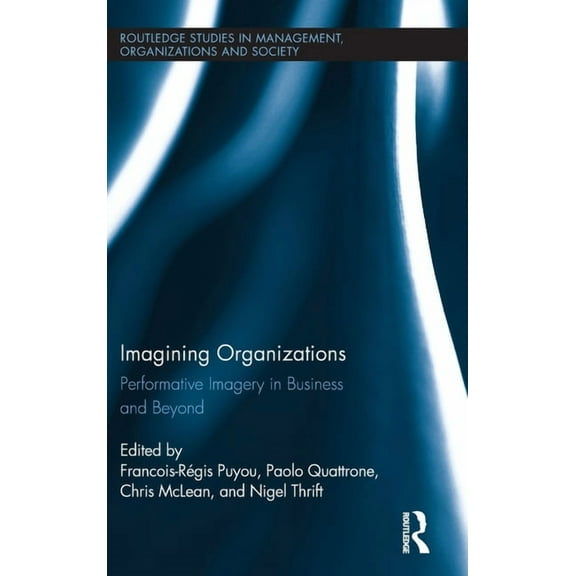 Routledge Studies in Management, Organiz Imagining Organizations: Performative Imagery in Business and Beyond, Book 14, (Hardcover)