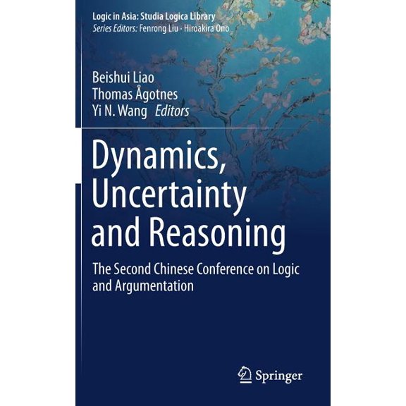 Logic in Asia: Studia Logica Library Dynamics, Uncertainty and Reasoning: The Second Chinese Conference on Logic and Argumentation, (Hardcover)