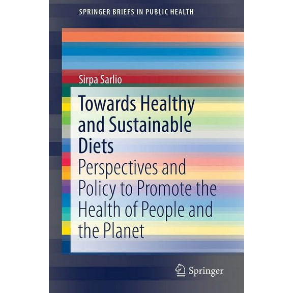 Springerbriefs in Public Health Towards Healthy and Sustainable Diets: Perspectives and Policy to Promote the Health of People and the Planet, (Paperback)