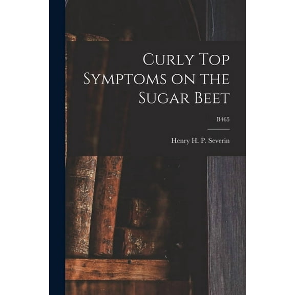 Curly Top Symptoms on the Sugar Beet; B465, (Paperback)