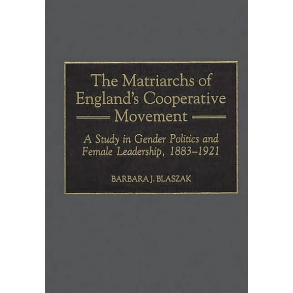 Contributions in Labor Studies The Matriarchs of England's Cooperative Movement, Book 56, (Hardcover)
