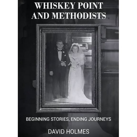 Whiskey Point and Methodists: Beginning stories, Ending Journeys, (Hardcover)