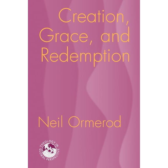 Theology in Global Perspectives: Creation, Grace, and Redemption (Paperback)