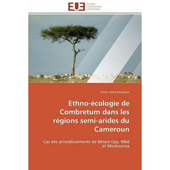 Omn.Univ.Europ. Ethno-Ãcologie de Combretum Dans Les RÃ©gions Semi-Arides Du Cameroun, (Paperback)