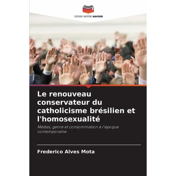Le renouveau conservateur du catholicisme brÃ©silien et l'homosexualitÃ©, (Paperback)