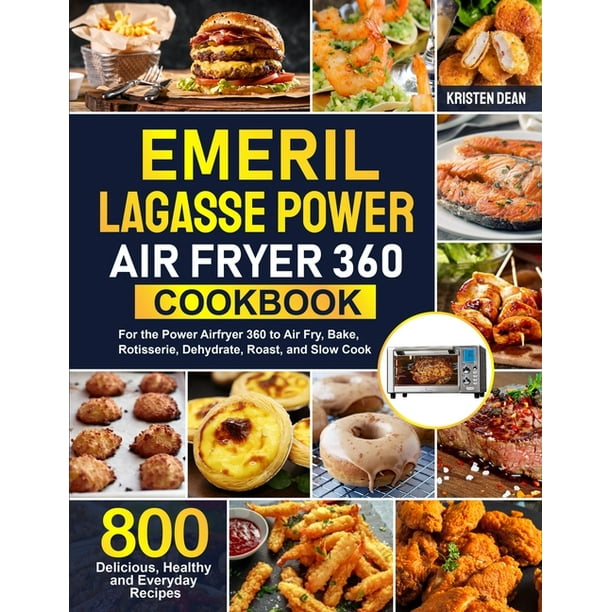 Emeril Lagasse Power Air Fryer 360 Cookbook 800 Delicious, Healthy