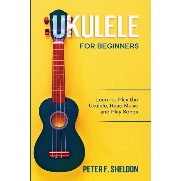 Ukulele for Beginners: Learn to Play the Ukulele, Read Music and Play Songs (Paperback)