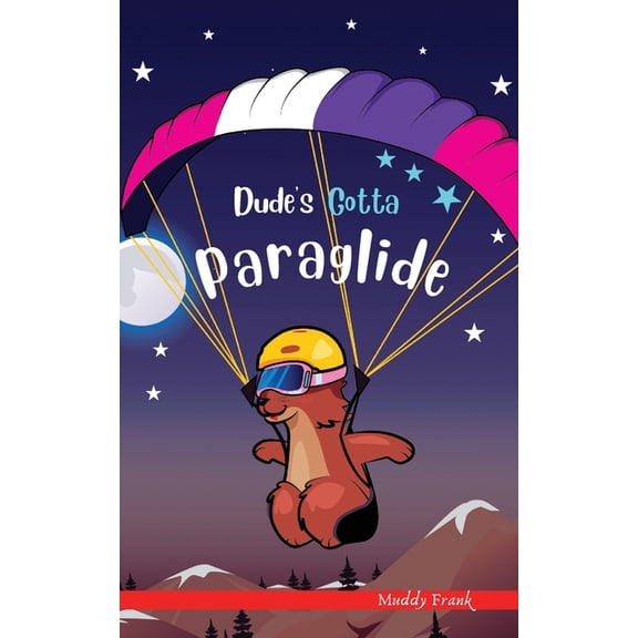 French Marmot Dude Dude's Gotta Paraglide: A French marmot, her funny mountain mates, and their crazy sports adventures! Kids 8-12 yrs., (Paperback)