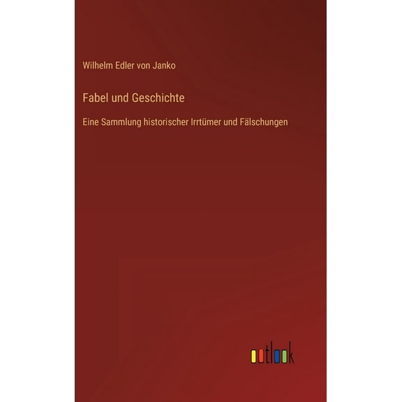 Fabel und Geschichte: Eine Sammlung historischer Irrtümer und Fälschungen, (Hardcover)