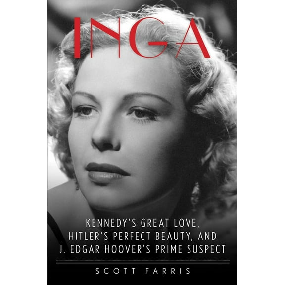 Inga: Kennedy's Great Love, Hitler's Perfect Beauty, and J. Edgar Hoover's Prime Suspect, (Paperback)