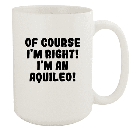 

Of Course I m Right! I m An Aquileo! - Ceramic 15oz White Mug White