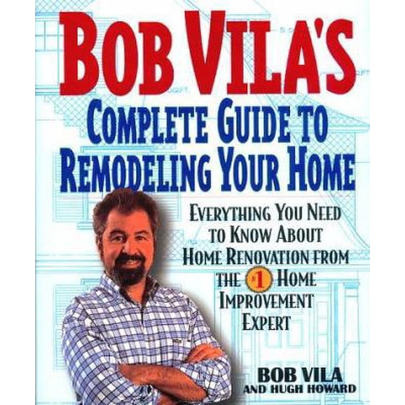 Pre-Owned Bob Vila's Complete Guide to Remodeling Your Home: Everything You Need To Know About Home Renovation From The #1 Home Improvement Expert (Hardcover) 0380976730 9780380976737