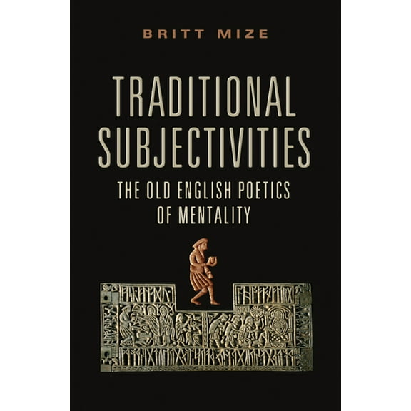 Toronto Anglo-Saxon Traditional Subjectivities: The Old English Poetics of Mentality, (Hardcover)