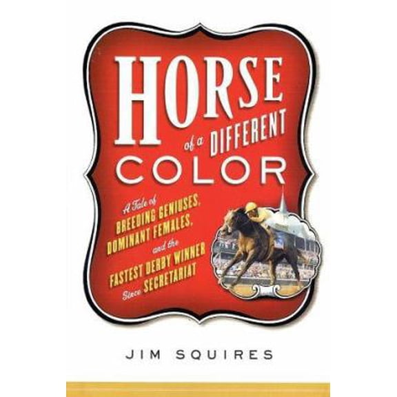 Pre-Owned Horse of a Different Color: A Tale of Breeding Geniuses, Dominant Females, and the Fastest Derby Winner Since Secretariat (Hardcover) 1586481177 9781586481179