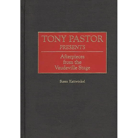 Contributions in Drama and Theatre Studi Tony Pastor Presents: Afterpieces from the Vaudeville Stage, (Hardcover)