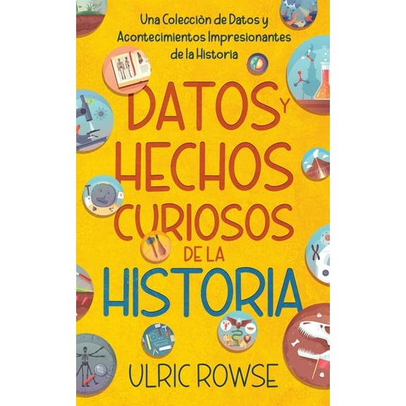 Datos y Hechos Curiosos de la Historia: Una Colección de Datos y Acontecimientos Impresionantes de la Historia, (Paperback)