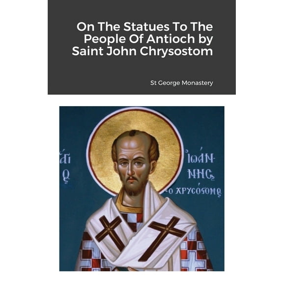 On The Statues To The People Of Antioch by Saint John Chrysostom, (Paperback)