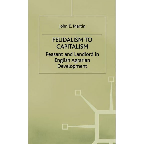 Studies in Historical Sociology Feudalism to Capitalism: Peasant and Landlord in English Agrarian Development, (Hardcover)