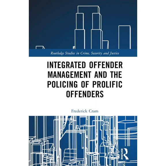 Routledge Studies in Crime, Security and Integrated Offender Management and the Policing of Prolific Offenders, (Hardcover)