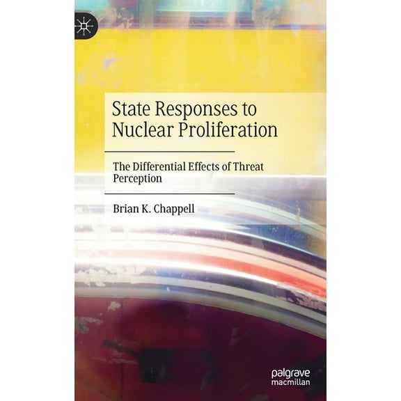 State Responses to Nuclear Proliferation: The Differential Effects of Threat Perception, (Hardcover)
