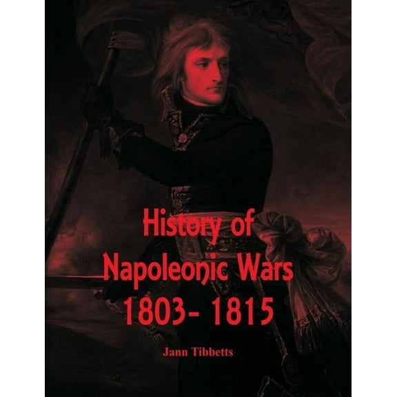 History of Napoleonic Wars: 1803- 1815, (Paperback)