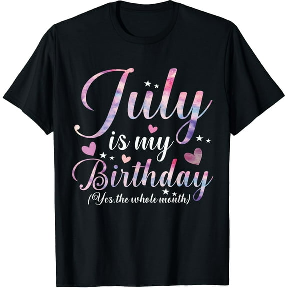 July Birthday T-Shirt July Is My Birthday Yes The Whole Month Funny