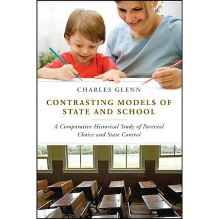 Contrasting Models of State and School : A Comparative Historical Study of Parental Choice and State