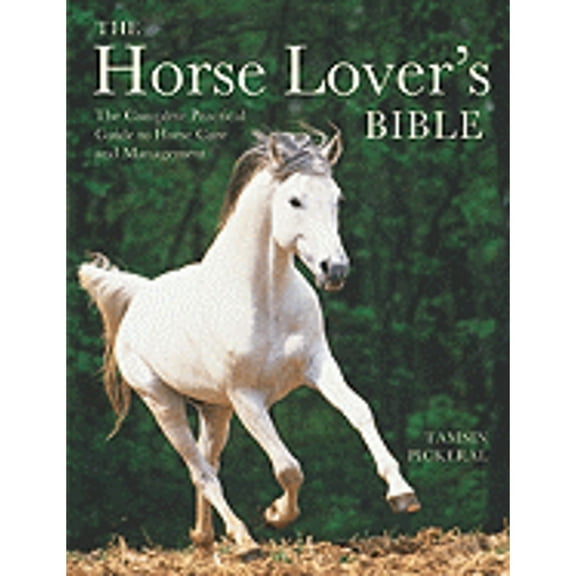 Pre-Owned The Horse Lover's Bible: The Complete Practical Guide to Horse Care and Management (Hardcover) 155407391X 9781554073917