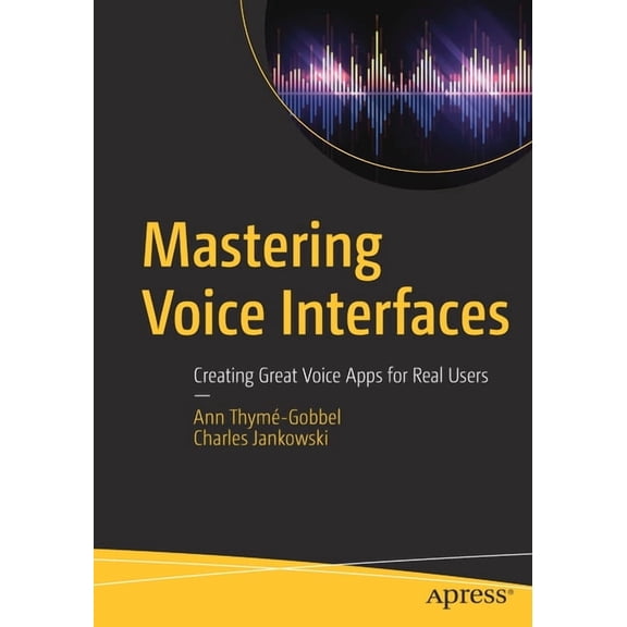 Mastering Voice Interfaces: Creating Great Voice Apps for Real Users, (Paperback)