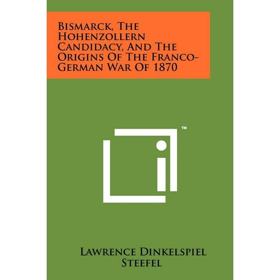 Bismarck, the Hohenzollern Candidacy, and the Origins of the Franco-German War of 1870