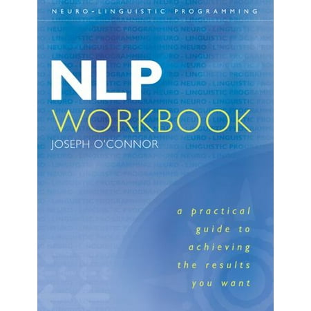 NLP Workbook: A Practical Guide to Achieving the Results You Want [Paperback - Used]