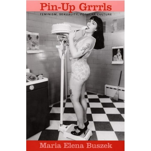 Pin-Up Grrrls: Feminism, Sexuality, Popular Culture, (Paperback)