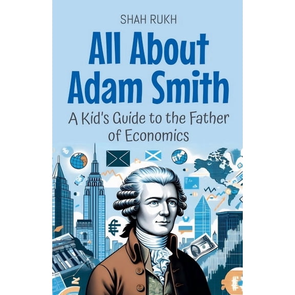 Knowledge Books for Kids All About Adam Smith: A Kid's Guide to the Father of Economics, Book 64, (Paperback)
